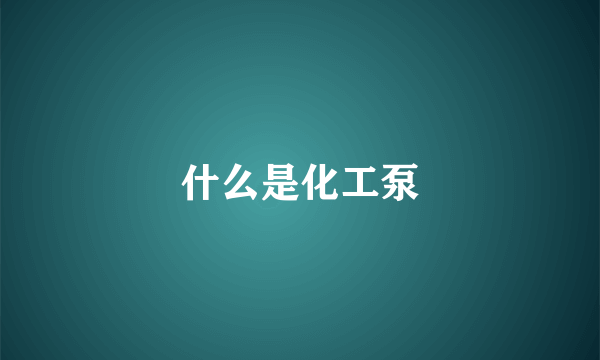 什么是化工泵