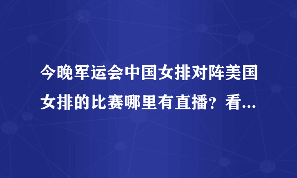 今晚军运会中国女排对阵美国女排的比赛哪里有直播？看点如何？中国女排能战胜对手吗？
