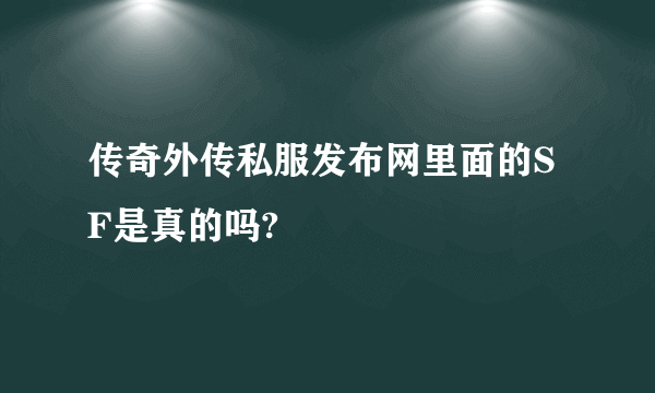 传奇外传私服发布网里面的SF是真的吗?