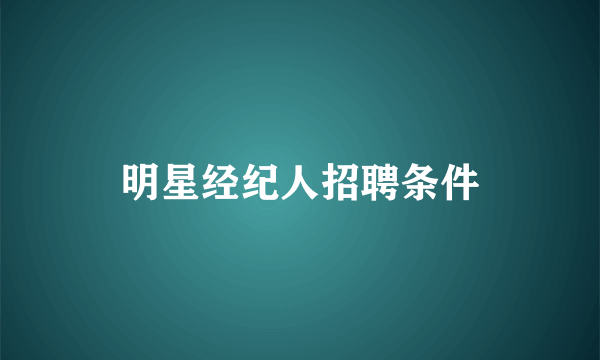 明星经纪人招聘条件