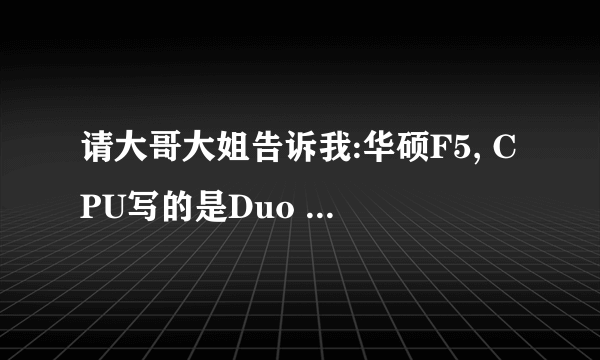 请大哥大姐告诉我:华硕F5, CPU写的是Duo T2060 是单核还是双核的啊，先谢谢了啊