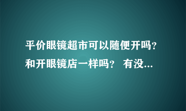 平价眼镜超市可以随便开吗？和开眼镜店一样吗？ 有没有什么要求？