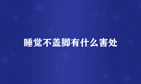 睡觉不盖脚有什么害处