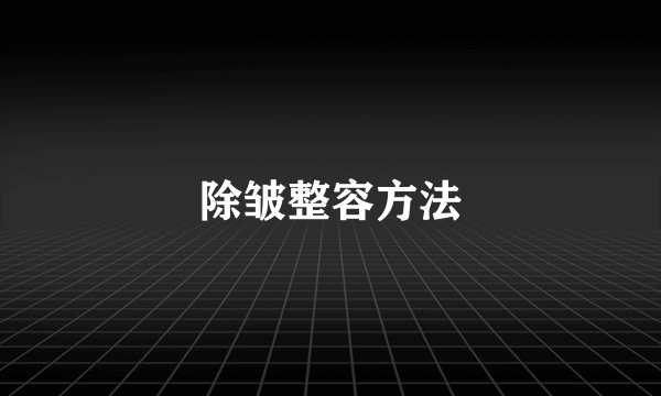 除皱整容方法