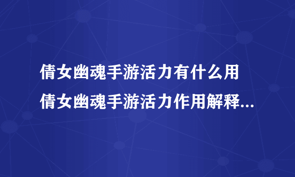 倩女幽魂手游活力有什么用 倩女幽魂手游活力作用解释_飞外经验