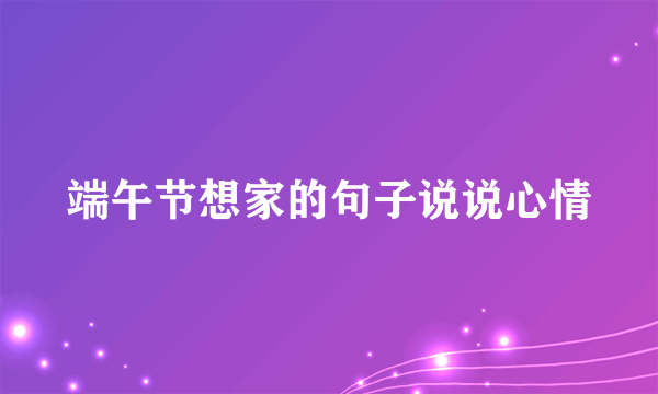 端午节想家的句子说说心情