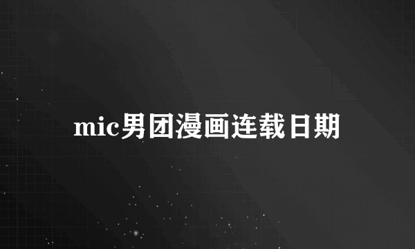 mic男团漫画连载日期