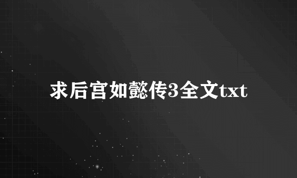 求后宫如懿传3全文txt