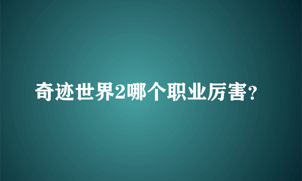 奇迹世界2哪个职业厉害？