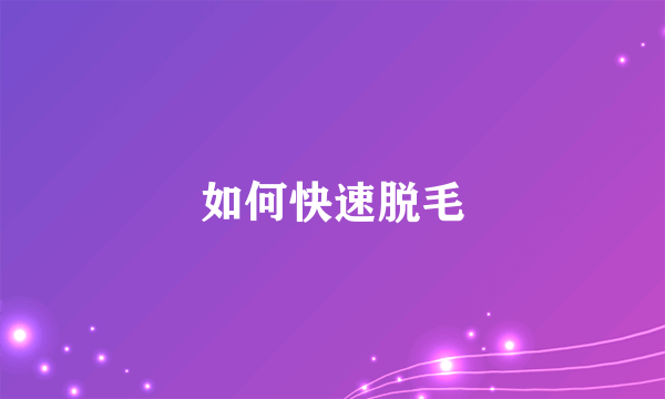 如何快速脱毛