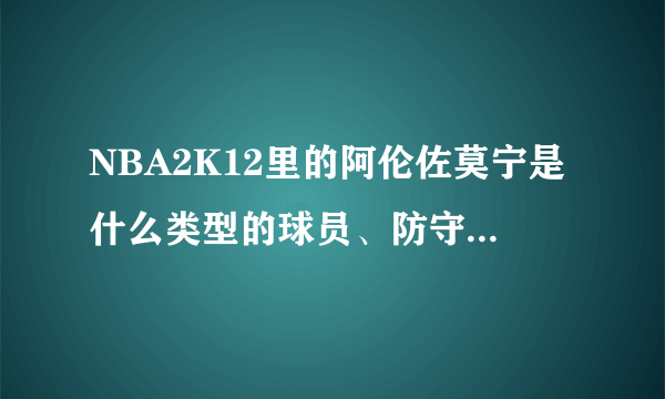 NBA2K12里的阿伦佐莫宁是什么类型的球员、防守的还是全能的、求回答