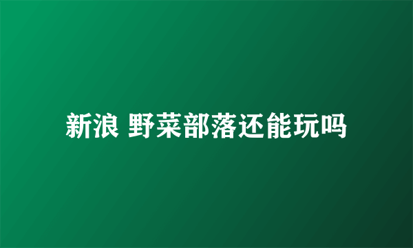 新浪 野菜部落还能玩吗