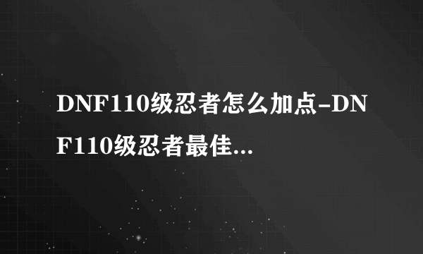 DNF110级忍者怎么加点-DNF110级忍者最佳加点推荐