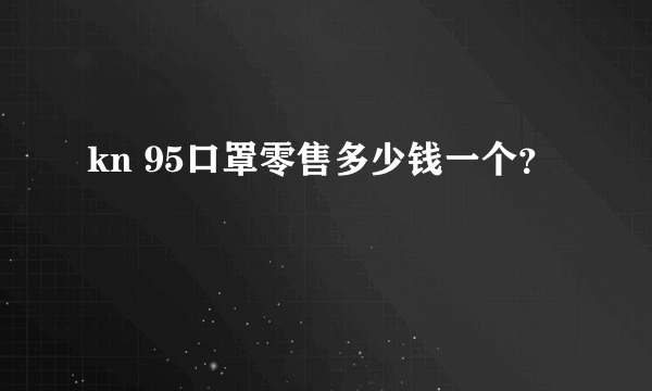 kn 95口罩零售多少钱一个？