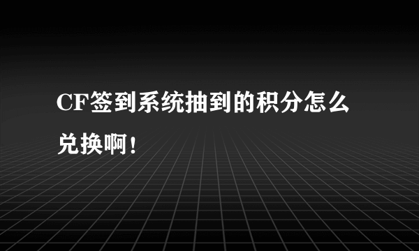 CF签到系统抽到的积分怎么兑换啊！