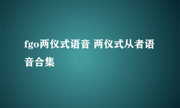 fgo两仪式语音 两仪式从者语音合集