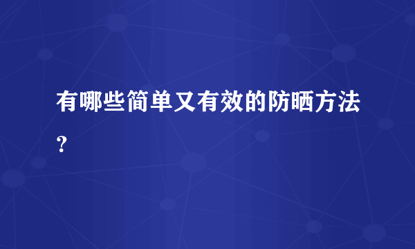 有哪些简单又有效的防晒方法？