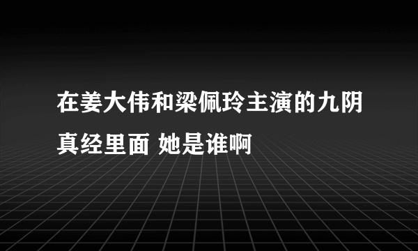 在姜大伟和梁佩玲主演的九阴真经里面 她是谁啊