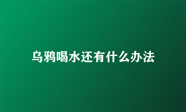 乌鸦喝水还有什么办法