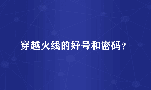 穿越火线的好号和密码？