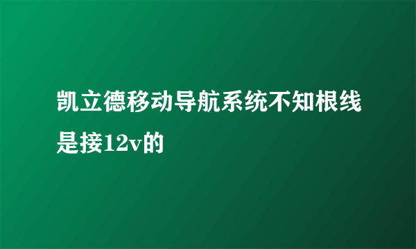 凯立德移动导航系统不知根线是接12v的