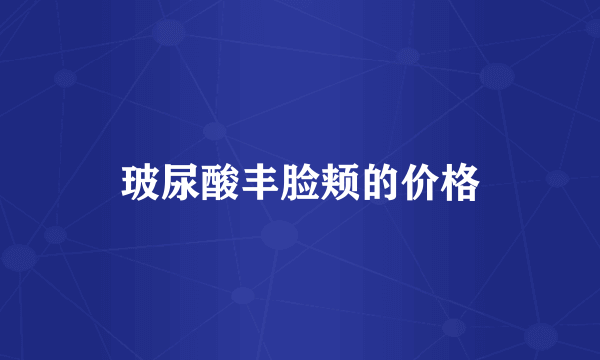 玻尿酸丰脸颊的价格