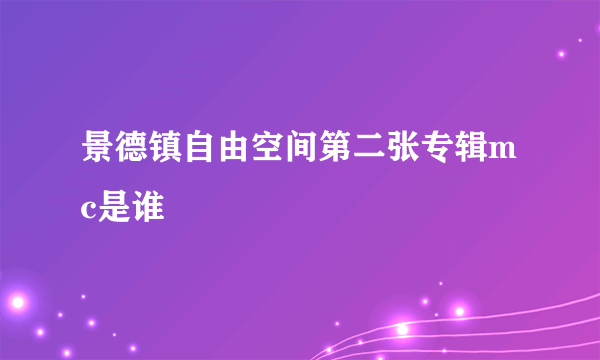 景德镇自由空间第二张专辑mc是谁