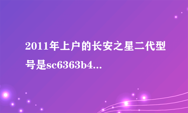 2011年上户的长安之星二代型号是sc6363b4s是国三标准吗？