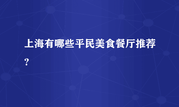 上海有哪些平民美食餐厅推荐？