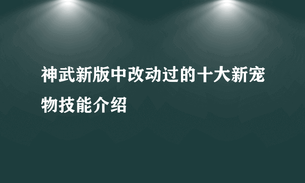 神武新版中改动过的十大新宠物技能介绍