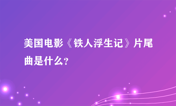 美国电影《铁人浮生记》片尾曲是什么？