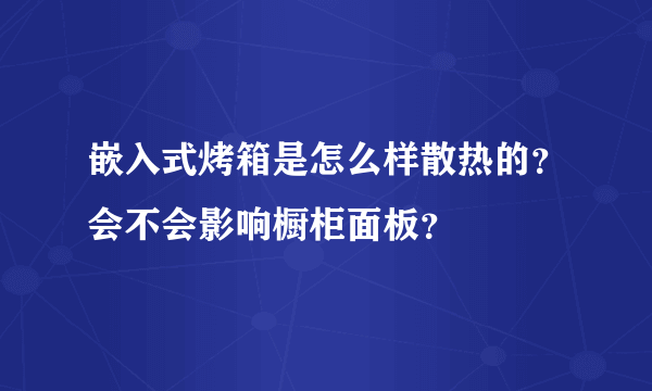嵌入式烤箱是怎么样散热的？会不会影响橱柜面板？