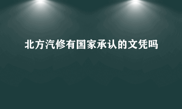 北方汽修有国家承认的文凭吗