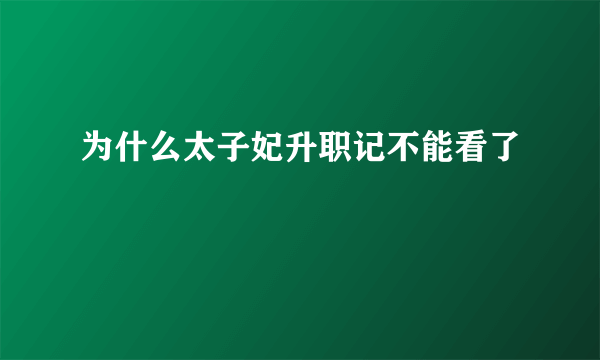 为什么太子妃升职记不能看了