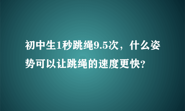 初中生1秒跳绳9.5次，什么姿势可以让跳绳的速度更快？