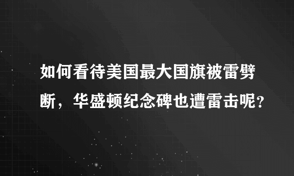 如何看待美国最大国旗被雷劈断，华盛顿纪念碑也遭雷击呢？