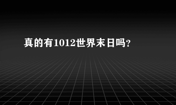 真的有1012世界末日吗？