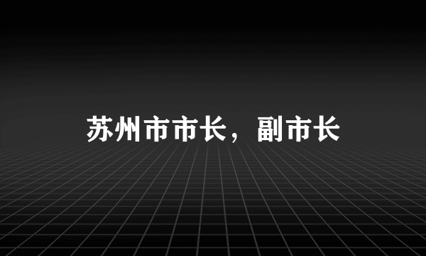苏州市市长，副市长