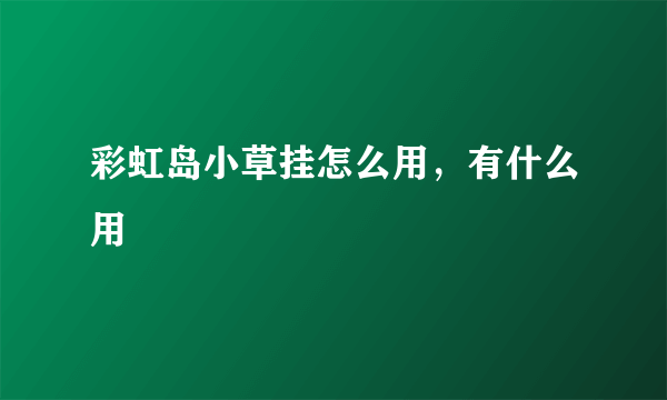 彩虹岛小草挂怎么用，有什么用