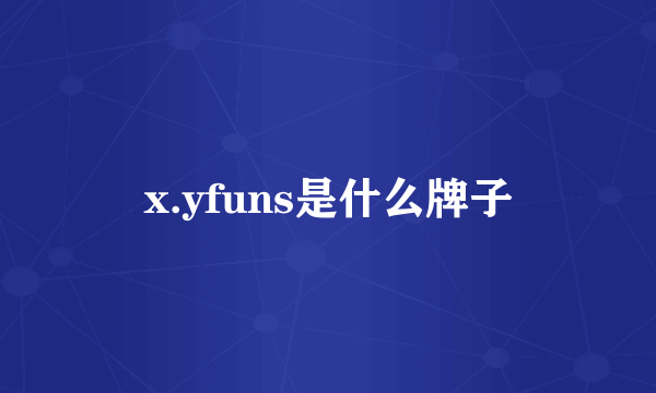 x.yfuns是什么牌子