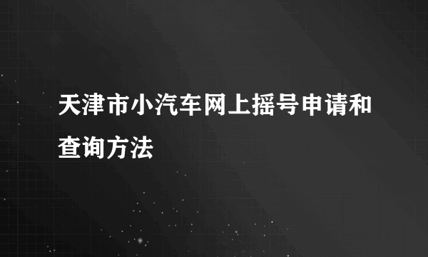 天津市小汽车网上摇号申请和查询方法