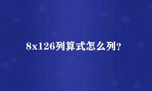8x126列算式怎么列？