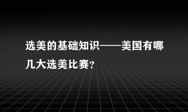 选美的基础知识——美国有哪几大选美比赛？