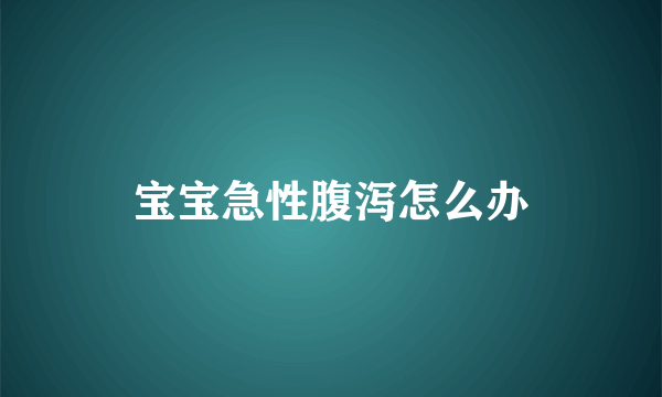 宝宝急性腹泻怎么办