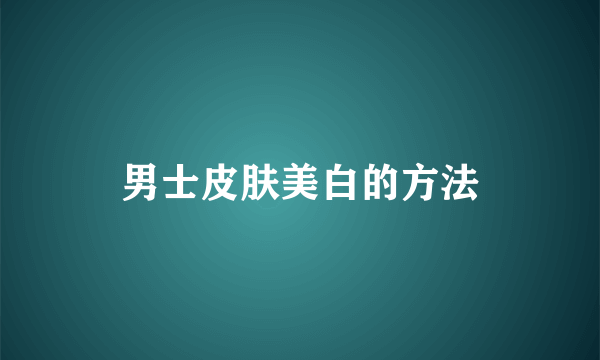 男士皮肤美白的方法