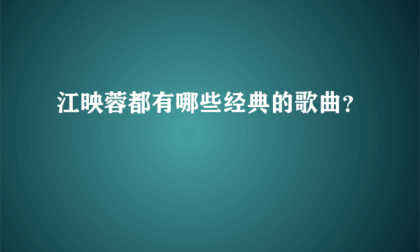 江映蓉都有哪些经典的歌曲？
