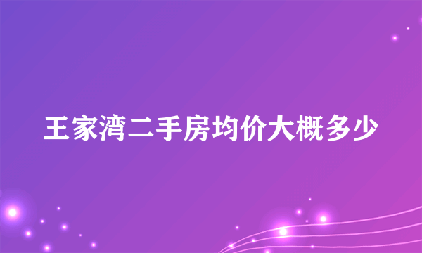 王家湾二手房均价大概多少
