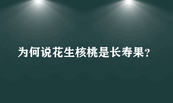 为何说花生核桃是长寿果？