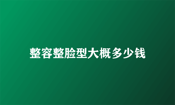 整容整脸型大概多少钱