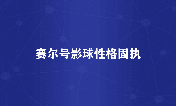 赛尔号影球性格固执
